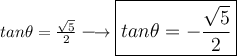 \large{ \cancel{ tan \theta  =  \frac{ \sqrt{5} }{2} } \longrightarrow \boxed{tan \theta =  -  \frac{ \sqrt{5} }{2} }}