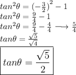 \large{ {tan}^{2}  \theta =  {( -  \frac{3}{2}) }^{2}  - 1} \\   \large{ {tan}^{2}  \theta =   \frac{9}{4}  - 1} \\   \large{ {tan}^{2}  \theta = \frac{9}{4}   -  \frac{4}{4} \longrightarrow  \frac{5}{4}  } \\  \large{tan \theta =  \frac{ \sqrt{5} }{ \sqrt{4} } } \\  \large \boxed{tan \theta =  \frac{ \sqrt{5} }{2} }