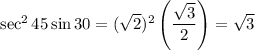 \sec^2 45 \sin 30 = (\sqrt{2})^2  \left(\dfrac{\sqrt{3}}{2} \right)= \sqrt{3}
