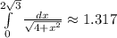 \int\limits^{2\sqrt{3}}_{0} {\frac{dx}{\sqrt{4 + x^{2}}} } \approx 1.317