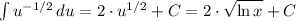 \int {u^{-1/2}} \, du = 2\cdot u^{1/2} + C = 2\cdot \sqrt{\ln x} + C
