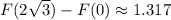 F(2\sqrt{3}) - F(0) \approx 1.317