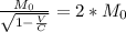 \frac{M_0}{\sqrt{1 - \frac{V}{C} } } = 2*M_0