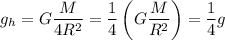 g_h= G \dfrac{M}{4R^2} = \dfrac{1}{4} \left(G \dfrac{M}{R^2} \right) = \dfrac{1}{4}g