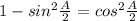 1 - sin^2 \frac{A}{2} = cos^2 \frac{A}{2}