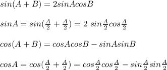 sin( A +B) = 2sin Acos B\\\\sin A= sin (\frac{A}{2} + \frac{A}{2}) = 2 \ sin \frac{A}{2}cos \frac{A}{2}\\\\cos(A + B) = cosA cosB - sinA sinB\\\\cos A = cos(\frac{A}{2} + \frac{A}{2}) = cos \frac{A}{2} cos \frac{A}{2}  - sin \frac{A}{2} sin \frac{A}{2}