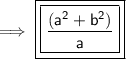 \implies {\blue {\boxed {\boxed {\purple {\sf {   \frac{( {a}^{2} +  {b}^{2}  )}{a} }}}}}}