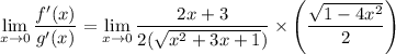 \displaystyle \lim_{x \to 0} \dfrac{f'(x)}{g'(x)} = \lim_{x \to 0} \dfrac{2x + 3}{2(\sqrt{x^2 + 3x + 1})} \times \left(\dfrac{\sqrt{1 - 4x^2}}{2} \right)