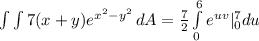 \int\limits {\int\limits {7(x + y)e^{x^2 - y^2}} \, dA = \frac{7}{2}\int\limits^6_0  e^{uv} |\limits^7_0  du
