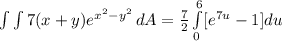\int\limits {\int\limits {7(x + y)e^{x^2 - y^2}} \, dA = \frac{7}{2}\int\limits^6_0  [e^{7u} -   1]du