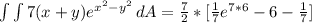 \int\limits {\int\limits {7(x + y)e^{x^2 - y^2}} \, dA = \frac{7}{2} * [\frac{1}{7}e^{7*6}  - 6 -\frac{1}{7}]