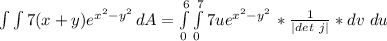 \int\limits {\int\limits {7(x + y)e^{x^2 - y^2}} \, dA = \int\limits^6_0 {\int\limits^7_0 {7ue^{x^2 - y^2}} \, *\frac{1}{|det\ j|} * dv\ du