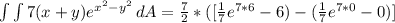 \int\limits {\int\limits {7(x + y)e^{x^2 - y^2}} \, dA = \frac{7}{2} * ([\frac{1}{7}e^{7*6}  - 6) -(\frac{1}{7}e^{7*0} -  0)]