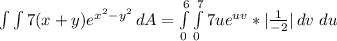 \int\limits {\int\limits {7(x + y)e^{x^2 - y^2}} \, dA = \int\limits^6_0 {\int\limits^7_0 {7ue^{uv}} *|\frac{1}{-2}|\, dv\ du