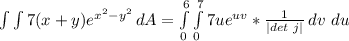 \int\limits {\int\limits {7(x + y)e^{x^2 - y^2}} \, dA = \int\limits^6_0 {\int\limits^7_0 {7ue^{uv}} *\frac{1}{|det\ j|}\, dv\ du