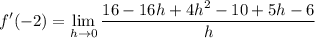 \displaystyle f'(-2)=\lim_{h\to 0}\frac{16-16h+4h^2-10+5h-6}{h}