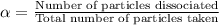 \alpha =\frac{\text{Number of particles dissociated}}{\text{Total number of particles taken}}