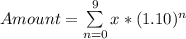 Amount = \sum\limits^{9}_{n=0} x * (1.10)^n