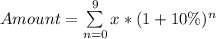 Amount = \sum\limits^{9}_{n=0} x * (1 + 10\%)^n