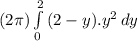 ( 2\pi ) \int\limits^2_0 {(2-y).y^2} \, dy