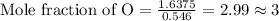 \text{Mole fraction of O}=\frac{1.6375}{0.546 }=2.99\approx 3