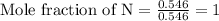 \text{Mole fraction of N}=\frac{0.546}{0.546 }=1