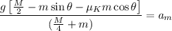 $\frac{g\left[\frac{M}{2}-m \sin \theta-\mu_K m \cos \theta\right]}{(\frac{M}{4}+m)}=a_m$