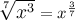 \large{ \sqrt[7]{ {x}^{3} }  =  {x}^{ \frac{3}{7} } }