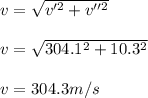 v=\sqrt{v'^2 + v''^2}\\\\v = \sqrt{304.1^2 +10.3^2 }\\\\v = 304.3 m/s