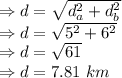 \Rightarrow d=\sqrt{d_a^2+d_b^2}\\\Rightarrow d=\sqrt{5^2+6^2}\\\Rightarrow d=\sqrt{61}\\\Rightarrow d=7.81\ km