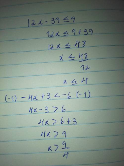 Solve for X.

12x − 39 ≤ 9 AND −4x + 3 < −6
Choose 1 
A. x ≥ 4
B. 9/4 < x < 4
C. x > -9/