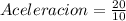 Aceleracion = \frac{20}{10}