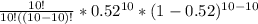 \frac{10!}{10!((10-10)! } * 0.52^{10} * (1-0.52)^{10-10}