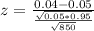 z = \frac{0.04 - 0.05}{\frac{\sqrt{0.05*0.95}}{\sqrt{850}}}