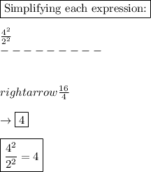 \boxed{\text{Simplifying each expression:}}\\\\\frac{4^2}{2^2}\\---------\\\\\\rightarrow \frac{16}{4}\\\\\rightarrow \boxed{4}\\\\ \boxed{\frac{4^2}{2^2}=4}