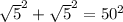 \sqrt{5}^2 + \sqrt{5}^2 =50^2