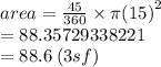 area =  \frac{45}{360}  \times \pi {(15)}^{2}  \\   = 88.35729338221 \\  = 88.6 \: (3sf)