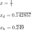 x=\frac{1}{7}\\\\x_d=0.\overline{142857}\\\\x_h=0.\overline{249}\\\\
