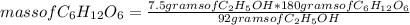 mass of C_{6} H_{12} O_{6}=\frac{7.5 grams of C_{2} H_{5} OH* 180 grams of C_{6} H_{12} O_{6}}{92grams of C_{2} H_{5} OH}