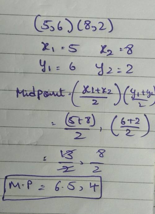 Help pls find the coordinates for the midpoint of the segment with the end points given (5,6) (8,2)​