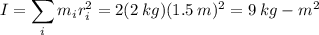 \displaystyle I= \sum_{i}m_ir_i^2 = 2(2\:kg)(1.5\:m)^2 = 9\:kg-m^2