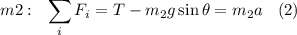 m2:\:\:\:\displaystyle \sum_i F_i = T - m_2g \sin \theta = m_2a\:\:\:\:(2)