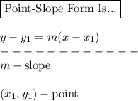 \boxed{\text{Point-Slope Form Is...}}\\\\y-y_1=m(x-x_1)\\------------\\m - \text{slope}\\\\(x_1,y_1)- \text{point}