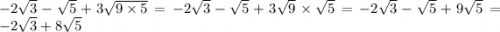 -2\sqrt{3} -\sqrt{5} +3\sqrt{9\times5} = -2\sqrt{3} -\sqrt{5} +3\sqrt{9}\times\sqrt{5} = -2\sqrt{3} -\sqrt{5} +9\sqrt{5} = -2\sqrt{3}+8\sqrt{5} \\