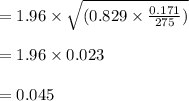 = 1.96 \times \sqrt{(0.829 \times \frac{0.171}{275})} \\\\= 1.96 \times 0.023 \\\\= 0.045