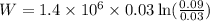 W=1.4\times10^6\times 0.03\ln(\frac{0.09}{0.03} )
