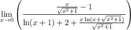 \displaystyle  \lim _{x \to 0} \left( \frac{  \frac{x}{ \sqrt{ {x}^{2} + 1 }  }  - 1}{      \ln(x + 1)   + 2 +  \frac{x \ln(x +  \sqrt{ {x}^{2} + 1 } ) }{ \sqrt{ {x}^{2} + 1 } } }  \right)
