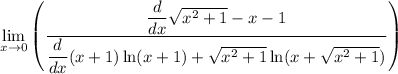 \displaystyle  \lim _{x \to 0} \left( \frac{  \dfrac{d}{dx} \sqrt{ {x}^{2} + 1  } - x - 1 }{  \dfrac{d}{dx}  (x + 1)\ln(x  + 1 )  +  \sqrt{ {x}^{2}  + 1} \ln( x + \sqrt{ {x }^{2}  + 1}  )  }  \right)