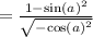 = \frac{1 -  { \sin(a) }^{2} }{ \sqrt{ -   { \cos(a) }^{2} } }