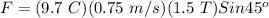 F = (9.7\ C)(0.75\ m/s)(1.5\ T)Sin45^{o}